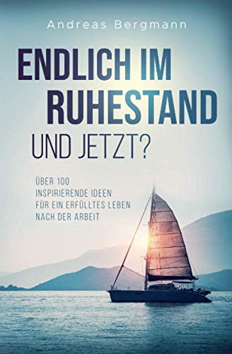 Endlich im Ruhestand - Und jetzt?: Über 100 inspirierende Ideen für ein erfülltes Leben nach der Arbeit