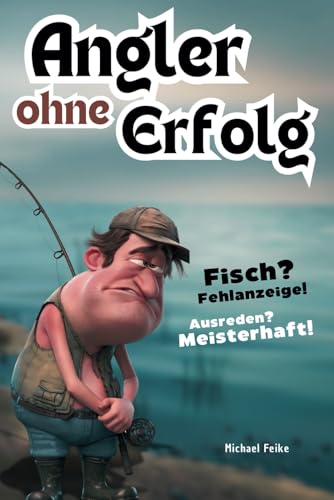 Angler ohne Erfolg – Das lustige Angel-Buch: Perfekt als Geschenk für Angler!: Ein humorvolles Buch über Angel-Fails, Ausreden und unvergessliche Abenteuer – die ideale Geschenkidee für alle Angler!