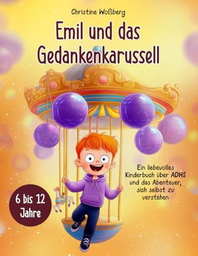 Emil und das Gedankenkarussell: Ein liebevolles Kinderbuch über ADHS und das Abenteuer, sich selbst zu verstehen