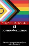 El posmodernismo: La nueva amenaza que se cierne sobre Occidente (Spanish Edition)