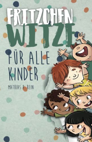 Fritzchen Witze für alle Kinder: Die lustigsten Witze, Rätsel und Scherzfragen von und mit klein Fritzchen