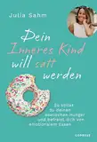 Dein Inneres Kind will satt werden: So stillst du deinen seelischen Hunger & befreist dich von emotionalem Essen. Gesund & dauerhaft zum Wohlfühlgewicht durch die Aussöhnung mit deinem inneren Kind