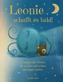 Leonie schafft es bald. Eine liebevolle gute Nachtgeschichte zum besseren Einschlafen für Kinder ab 3 Jahren. Mit Lösungen und Tipps für Kinder, die ... und nicht mehr alleine einschlafen können.