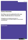Der Weg vom Gesundheitsbericht zum Public Health Bericht in Österreich: Erfolgsfaktoren zur Implementierung von Gesundheitszielen im Ländervergleich zu Deutschland und Schweden