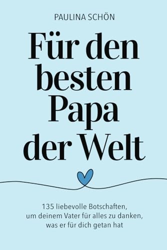 Für den besten Papa der Welt - 135 liebevolle Botschaften, um deinem Vater für alles zu danken, was er für dich getan hat: Das perfekte Geschenkbuch ... Tage (Für die Menschen, die wir lieben)