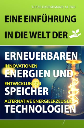 Eine Einführung in die Welt der erneuerbaren Energien und Speichertechnologien: Innovationen, Entwicklungen und alternative Energieerzeuger