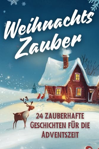 Weihnachtszauber - 24 zauberhafte Geschichten für die Adventszeit: Die Weihnachtsgeschichten sind perfekt zum Vorlesen für Kinder und für die ganze Familie an jeden Tag bis Weihnachten