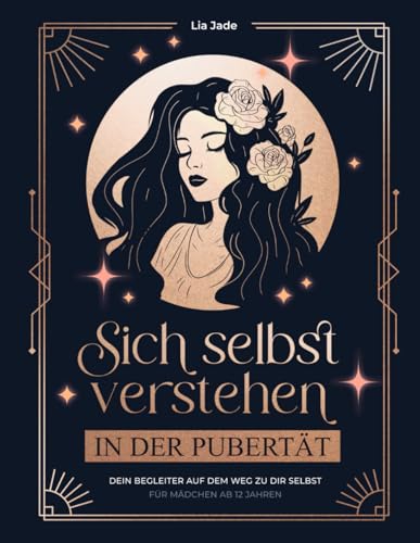 Sich selbst verstehen in der Pubertät – dein Begleiter auf dem Weg zu dir selbst für Mädchen ab 12 Jahren: Starke Gefühle, unser Gehirn & ... Beziehungen & Grenzen, Ego, Dankbarkeit uvm.