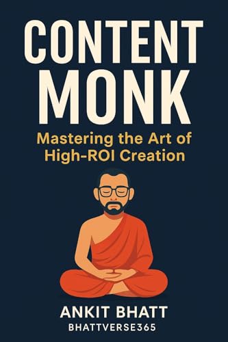 Content Monk: Mastering the Art of High-ROI Creation (The BhattVerse365 Series Book 26) (English Edition)