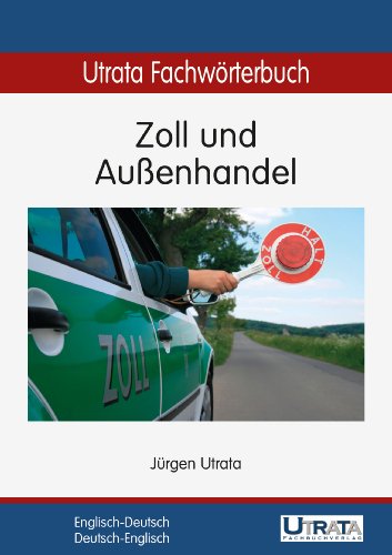 Utrata Fachwörterbuch: Zoll und Außenhandel Englisch-Deutsch / Deutsch-Englisch (Utrata Fachwörterbücher 7)