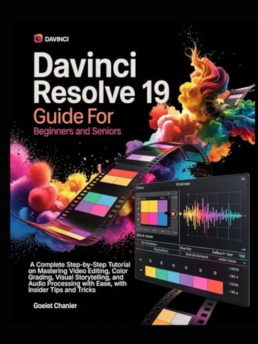 DaVinci Resolve 19 Guide for Beginners and Seniors: Unlock the Latest Features: A Complete Step-by-Step Tutorial on Mastering Video Editing, Color ... with Ease, with Insider's Tips and Tricks