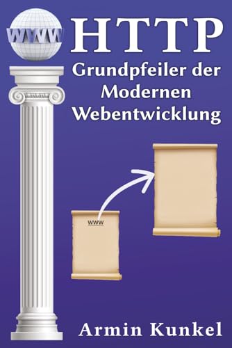HTTP: Grundpfeiler der Modernen Webentwicklung (Moderne Webentwicklung, Band 1)