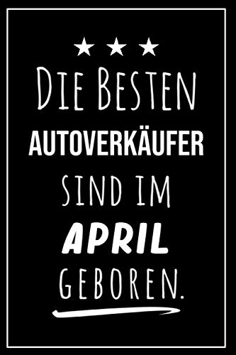 Die besten Autoverkäufer sind im April geboren: Notizbuch A5 I Dotted I 160 Seiten I Tolles Geschenk für Kollegen, Familie & Freunde