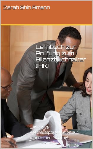 Lernbuch zur Prüfung zum Bilanzbuchhalter (IHK): ...inklusive Abschlusspräsentation zur mündlichen Prüfung! (Erfolgreich die Prüfung zum Bilanzbuchhalter (IHK) absolvieren)