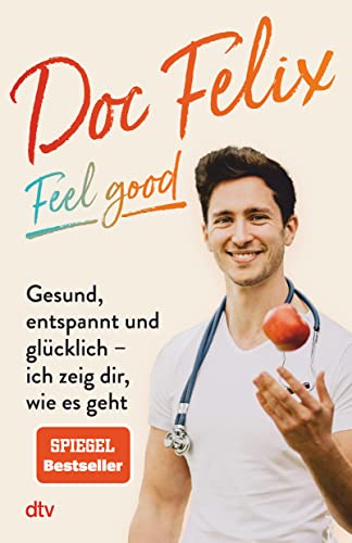 Doc Felix – Feel good: Gesund, entspannt und glücklich – ich zeig dir, wie es geht | Das erste Buch des sympathischen TikTok-Arztes