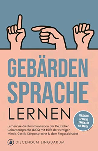 Gebärdensprache lernen: Lernen Sie die Kommunikation der Deutschen Gebärdensprache (DGS) mit Hilfe der richtigen Mimik, Gestik, Körpersprache & dem Fingeralphabet # Gebärdensprache lernen für Anfänger