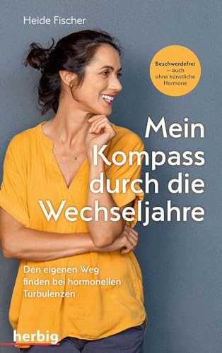 Mein Kompass durch die Wechseljahre: Den eigenen Weg finden bei hormonellen Turbulenzen; Beschwerdefrei - auch ohne künstiche Hormone