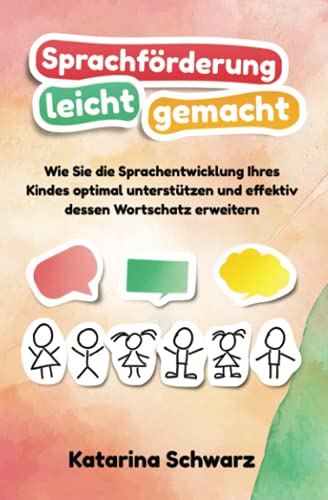 Sprachförderung leicht gemacht: Wie Sie die Sprachentwicklung Ihres Kindes optimal unterstützen und effektiv dessen Wortschatz erweitern – inkl. erprobten Logopädie Übungen & lustigen Sprachspielen