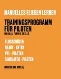 Manuelles Fliegen lernen – Trainingsprogramm für Piloten: Manual Flying Skills für Flugschüler, Ready - Entry, PPL-Piloten, Simulator-Piloten
