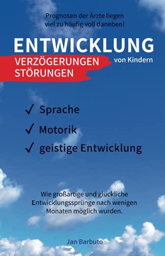 Entwicklung von Kindern - Verzögerungen, Störungen: Prognosen der Ärzte liegen viel zu häufig voll daneben! Wie großartige und glückliche Entwicklungssprünge nach wenigen Monaten möglich wurden.