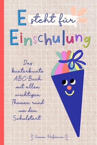 E steht für Einschulung - Das kunterbunte ABC-Buch mit allen wichtigen Themen rund um den Schulstart: Tolles Geschenk für die Schultüte, das erste Schuljahr und die Vorschulzeit