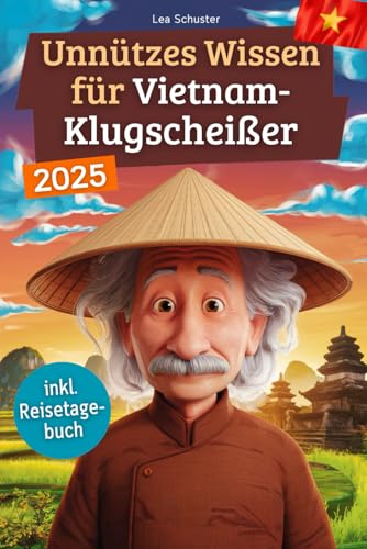 Unnützes Wissen für Vietnam-Klugscheißer: 222 lustige & skurrile Fakten, die du nie wissen wolltest, aber lieben wirst - das ideale Geschenk für echte Vietnam-Fans (inkl. Reisetagebuch)
