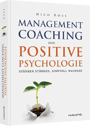 Management Coaching und Positive Psychologie: Stärken stärken, sinnvoll wachsen (Haufe Fachbuch)