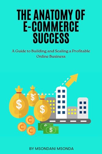 The Anatomy of E-Commerce Success : A Guide to Building and Scaling a Profitable Online Business (English Edition)