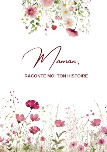 Maman, Raconte moi ton histoire...: Ta vie, ton histoire et tes souvenirs - Un journal guidé et un livre de souvenirs pour laisser un héritage à sa ... Original à Offrir (Racines & Plumes, Band 1)