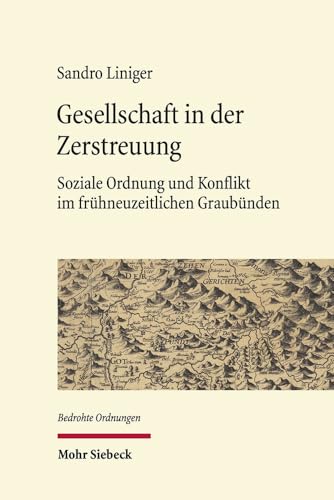 Gesellschaft in der Zerstreuung: Soziale Ordnung und Konflikt im frühneuzeitlichen Graubünden (Bedrohte Ordnungen, Band 7)