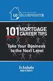 Loan Officer Blueprints: 101 MORTGAGE CAREER TIPS Take Your Business to the Next Level