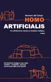 Homo Artificialis - Von prähistorischem Grunzen zu künstlicher Intelligenz.: Wie Künstliche Intelligenz unser Leben verändert – verständlich, spannend und mit einem Blick in die Zukunft