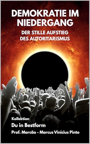 DEMOKRATIE IM NIEDERGANG: DER STILLE AUFSTIEG DES AUTORITARISMUS (Du in Bestform 4)