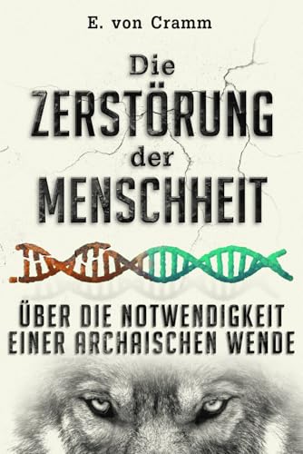 Die Zerstörung der Menschheit: Über die Notwendigkeit einer archaischen Wende