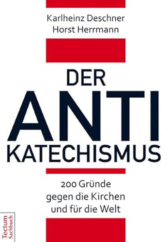 Der Antikatechismus: 200 Gründe gegen die Kirchen und für die Welt