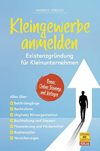 Kleingewerbe anmelden - Existenzgründung für Kleinunternehmen: Alles über Behördengänge, Rechtsform, Büroorganisation, Buchhaltung & Steuern, Businessplan u. v. m.