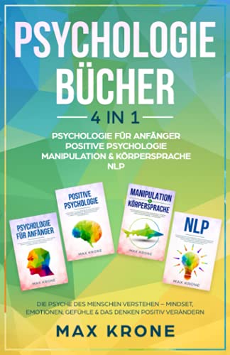 Psychologie für Anfänger | Positive Psychologie | Manipulation & Körpersprache | NLP: Die Psyche des Menschen verstehen – Mindset, Emotionen, Gefühle ... Psychologie - Mindset - Sachbuch, Band 1)