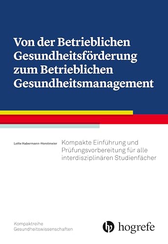 Von der Betrieblichen Gesundheitsförderung zum Betrieblichen Gesundheitsmanagement: Kompakte Einführung und Prüfungsvorbereitung für alle interdisziplinären Studienfächer