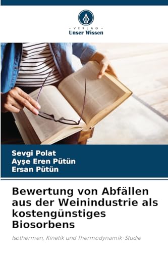 Bewertung von Abfällen aus der Weinindustrie als kostengünstiges Biosorbens: Isothermen, Kinetik und Thermodynamik-Studie