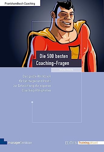 Die 500 besten Coaching-Fragen: Das große Workbook für Einsteiger und Profis zur Entwicklung der eigenen Coaching-Fähigkeiten
