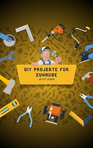 DIY-Projekte für zu Hause: Kreative Ideen und Schritt-für-Schritt-Anleitungen zur Verschönerung Ihres Zuhauses