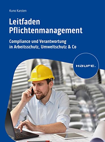 Leitfaden Pflichtenmanagement: Compliance und Verantwortung in Arbeitsschutz, Umweltschutz & Co (Haufe Fachbuch)