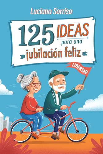 125 Ideas para una Jubilación Feliz: El libro de actividades perfecto como regalo para hombres y mujeres jubilados