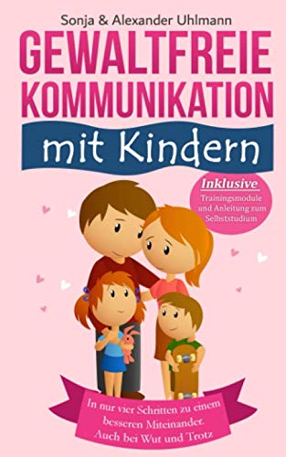 Ja, zu GFK! Gewaltfreie Kommunikation mit Kindern: Wie Du in nur 4 Schritten zu einem besseren Miteinander gelangst. Auch bei Wut und Trotz. Inkl. Trainingsmodule und Anleitung zum Selbststudium