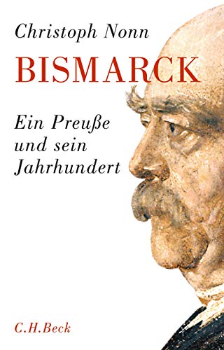 Bismarck: Ein Preuße und sein Jahrhundert