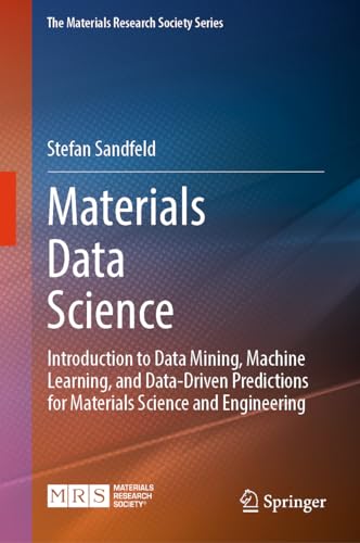 Materials Data Science: Introduction to Data Mining, Machine Learning, and Data-Driven Predictions for Materials Science and Engineering (The Materials Research Society Series)