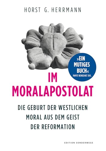 Im Moralapostolat: Die Geburt der westlichen Moral aus dem Geist der Reformation (Edition Sonderwege bei Manuscriptum)