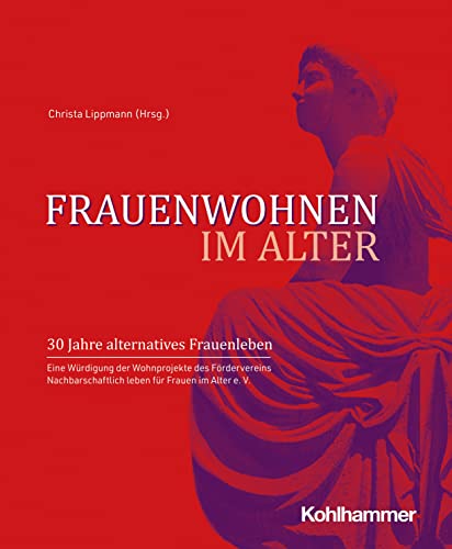 Frauenwohnen im Alter: 30 Jahre alternatives Frauenleben. Eine Würdigung der Wohnprojekte des Fördervereins Nachbarschaftlich leben für Frauen im Alter e. V.