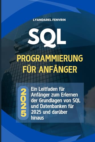 SQL-Programmierung für Anfänger 2025: Eine Roadmap für Anfänger zur Beherrschung der Grundlagen von SQL und Datenbanken für 2025 und darüber hinaus