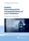 Handbuch Sektorenübergreifende Versorgungseinrichtung und Level-1i-Krankenhaus. Konzepte, Ideen, Anwendungen (Gesundheitswesen in der Praxis)